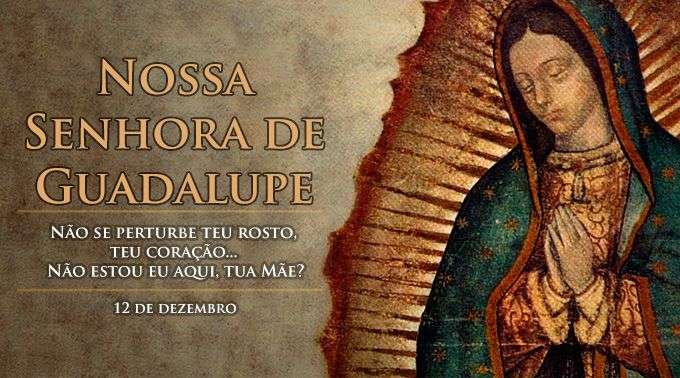 12 de dezembro: Hoje é a festa de Nossa Senhora de Guadalupe, padroeira da América