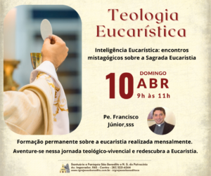 Teologia Eucarística – Inteligência Eucarística: encontros mistagógicos sobre a Sagrada Eucaristia.10/04